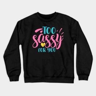 Too sassy for you Crewneck Sweatshirt